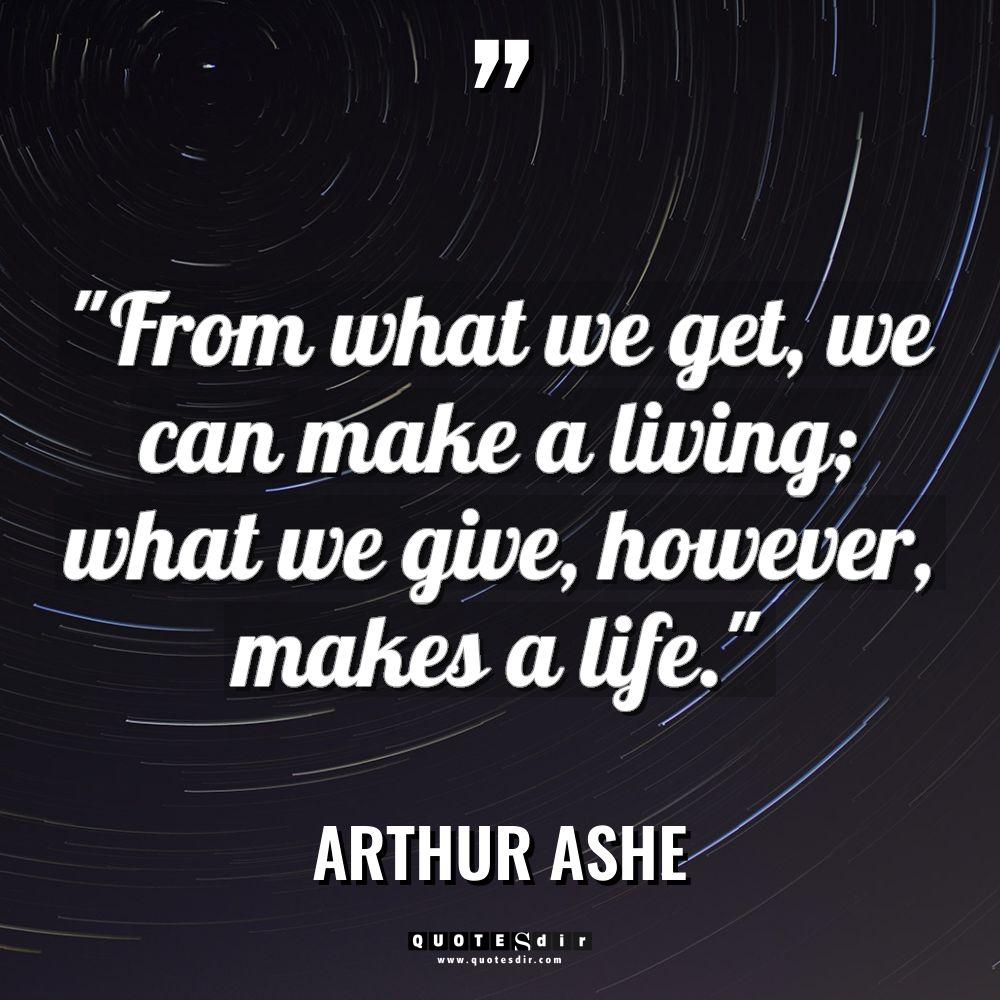 “From what we get, we can make a living; what... - Arthur Ashe Quotes