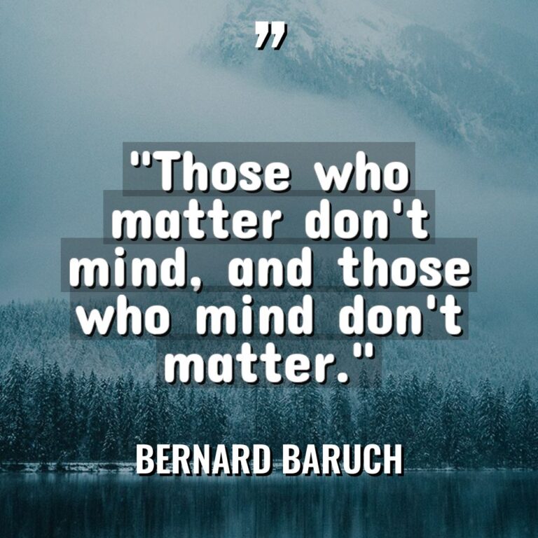 “Those who matter don’t mind, and those who mind don’t... - Bernard Baruch Quotes