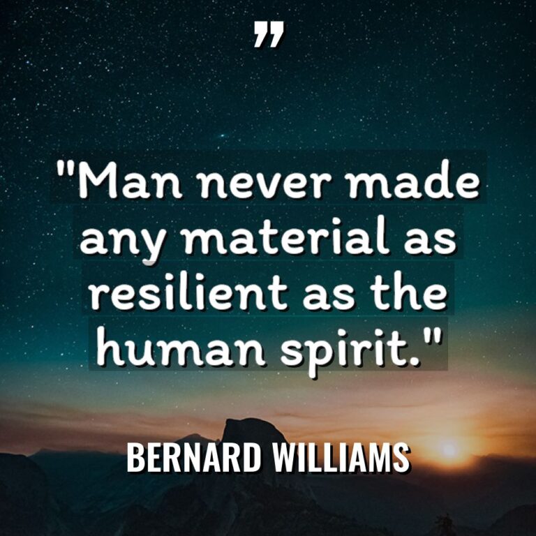 “Man never made any material as resilient as the human... - Bernard Williams Quotes