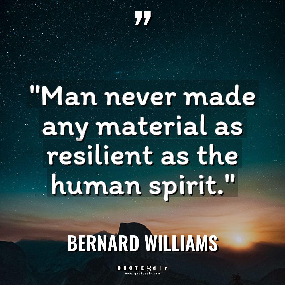 “Man never made any material as resilient as the human... - Bernard Williams Quotes