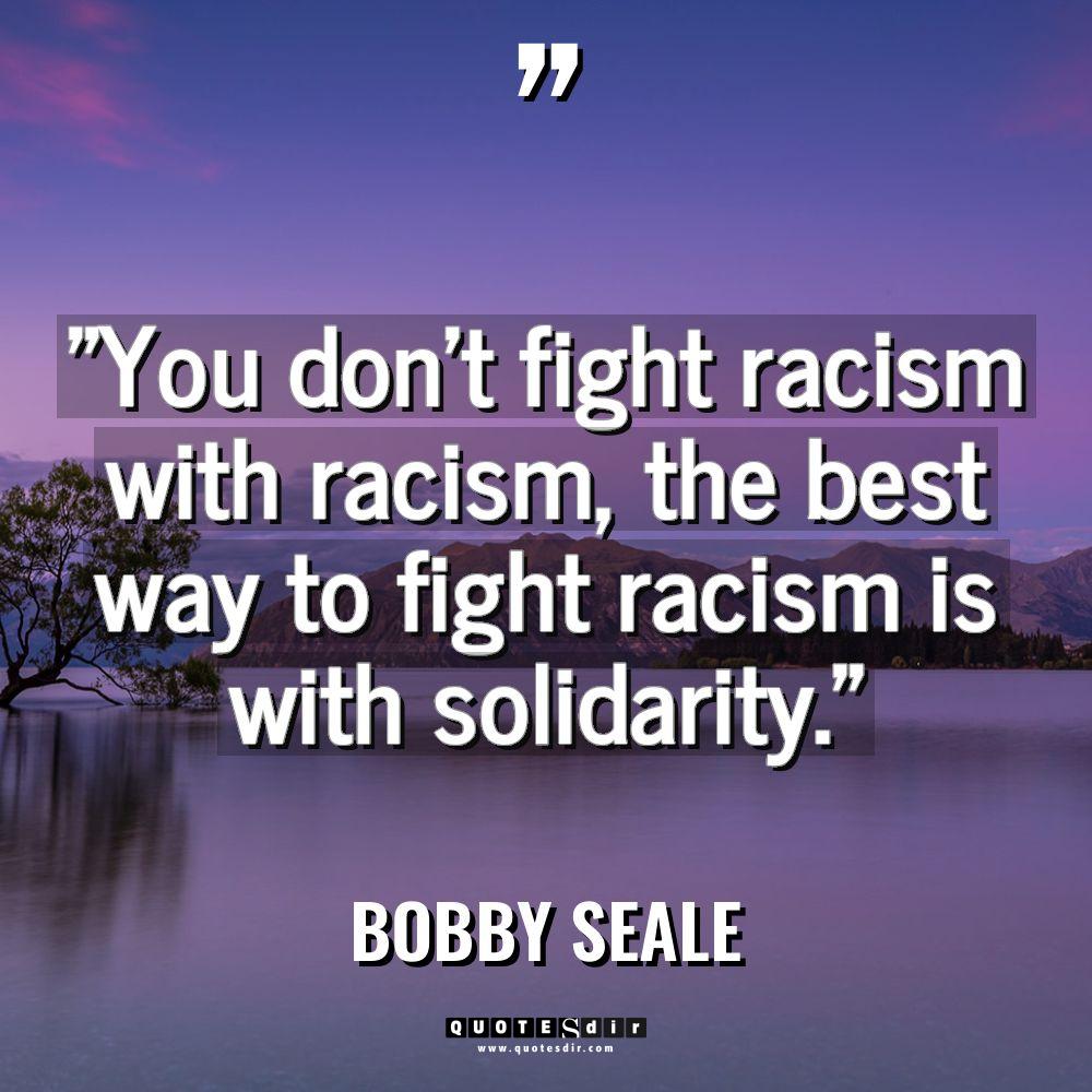 “You don’t fight racism with racism, the best way to... - Bobby Seale Quotes