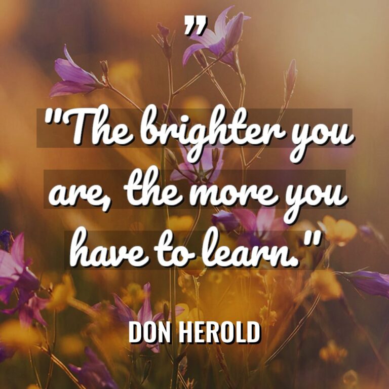 “The brighter you are, the more you have to learn.”... - Don Herold Quotes