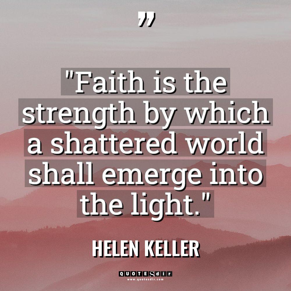 “Faith is the strength by which a shattered world shall... - Helen Keller Quotes