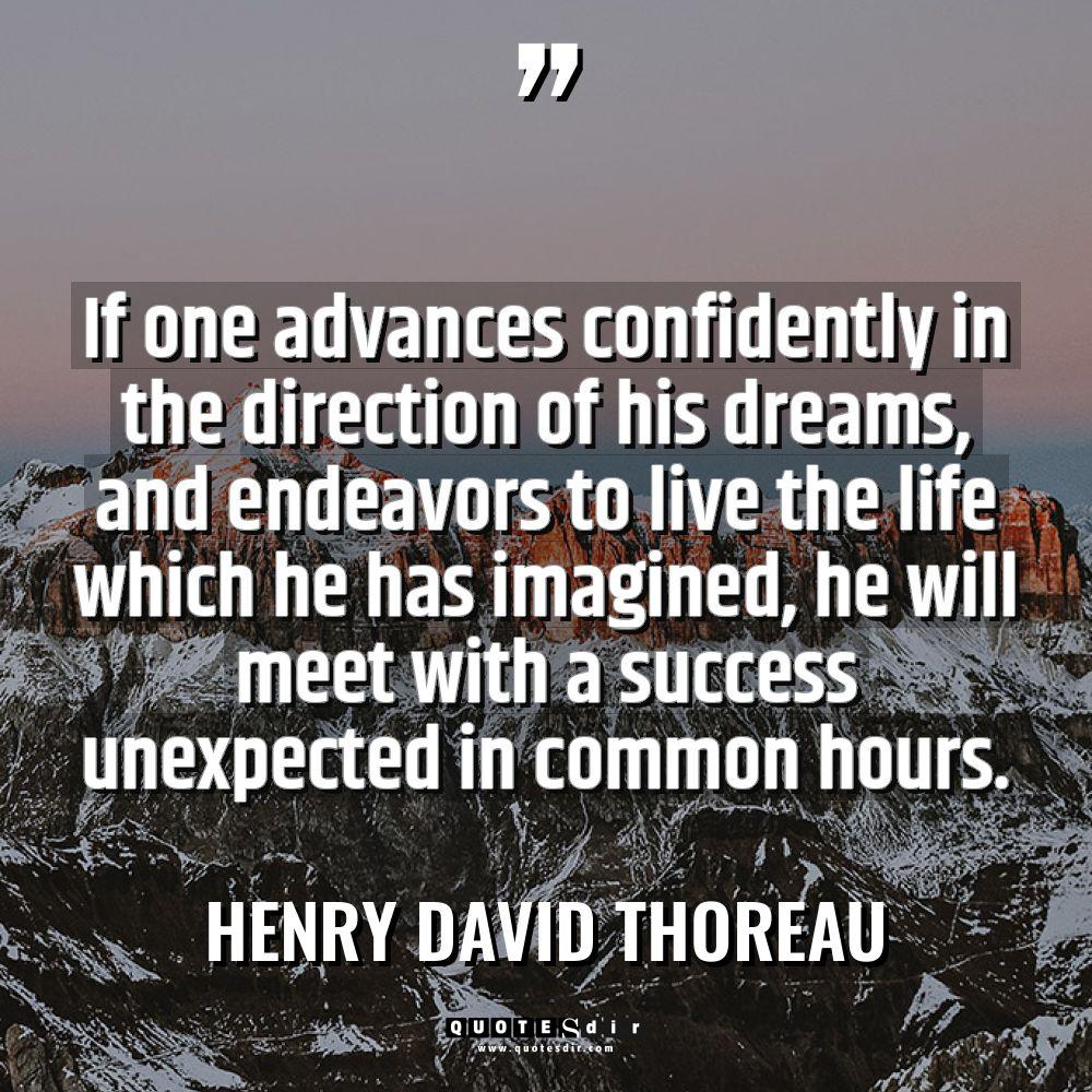 “If one advances confidently in the direction of his dreams,... - Henry David Thoreau Quotes