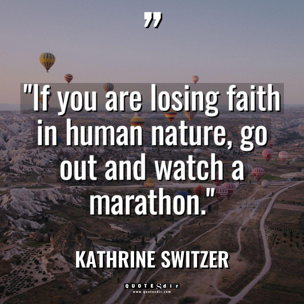 “If you are losing faith in human nature, go out... - Kathrine Switzer Quotes