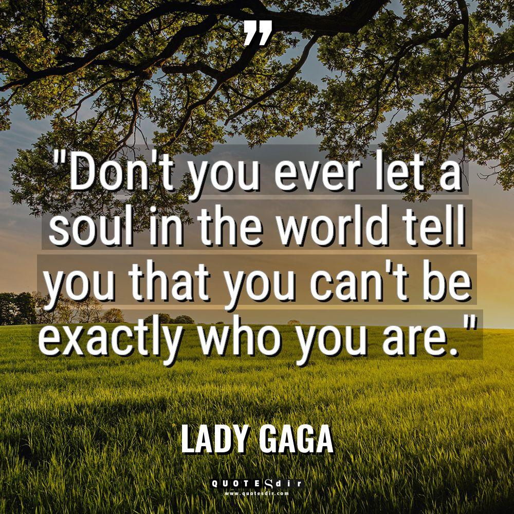 “Don’t you ever let a soul in the world tell... - Lady Gaga Quotes