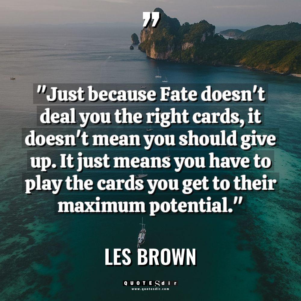 “Just because Fate doesn’t deal you the right cards, it... - Les Brown Quotes