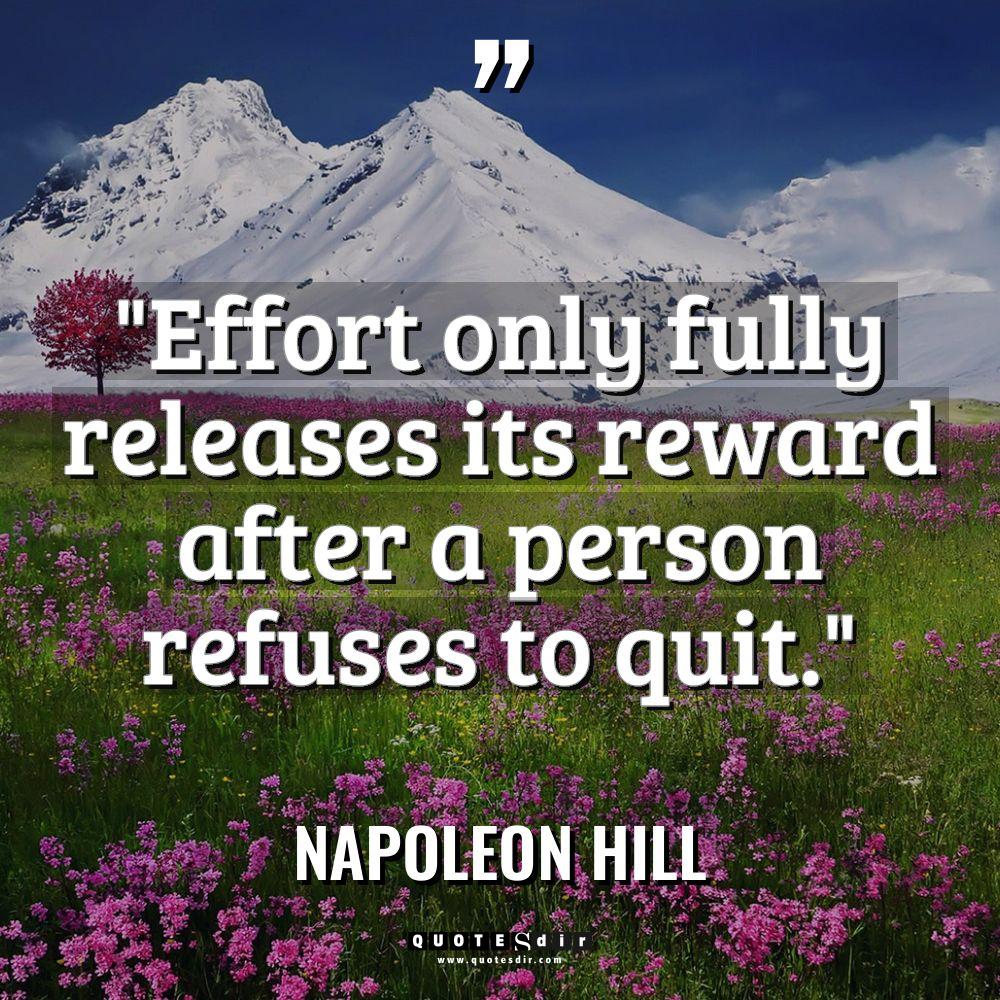 “Effort only fully releases its reward after a person refuses... - Napoleon Hill Quotes