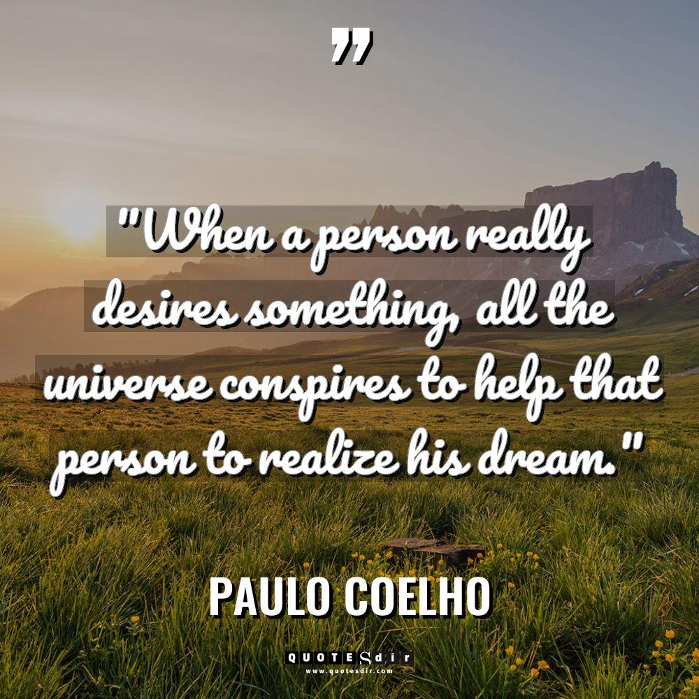 Quotes - Paulo Coelho - “When a person really desires something, all the universe conspires... “When a person really desires something, all the universe conspires... - Paulo Coelho Quotes