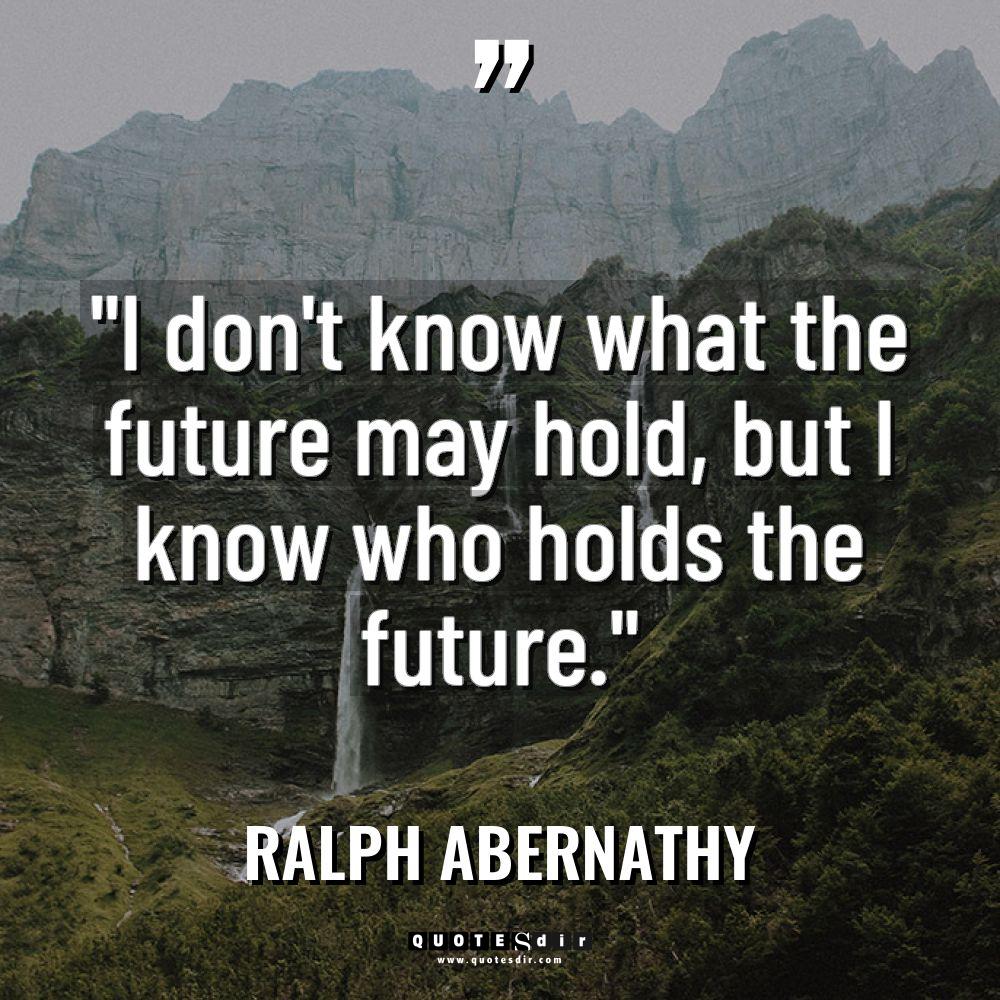 “I don’t know what the future may hold, but I... - Ralph Abernathy Quotes
