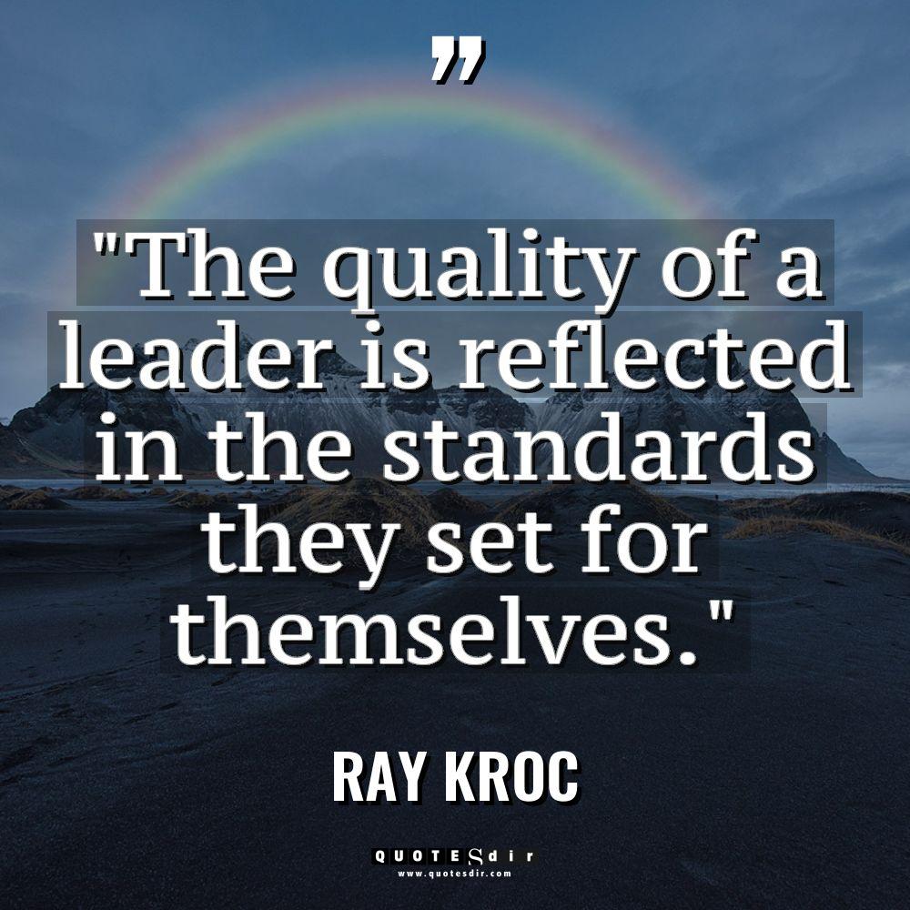 “The quality of a leader is reflected in the standards... - Ray Kroc Quotes