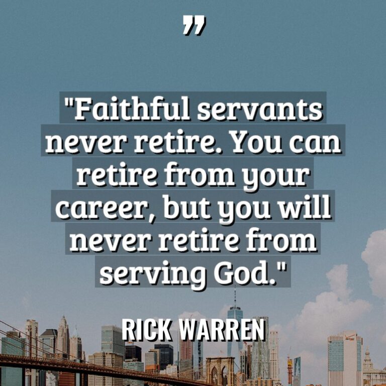 “Faithful servants never retire. You can retire from your career,... - Rick Warren Quotes