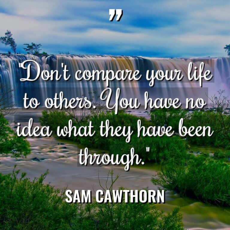“Don’t compare your life to others. You have no idea... - Sam Cawthorn Quotes