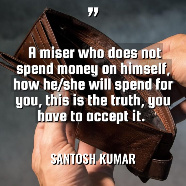 “A miser who does not spend money on himself, how... - Santosh Kumar Quotes