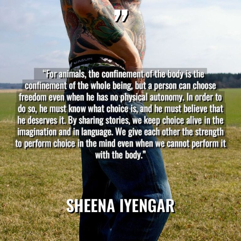 “For animals, the confinement of the body is the confinement... - Sheena Iyengar Quotes