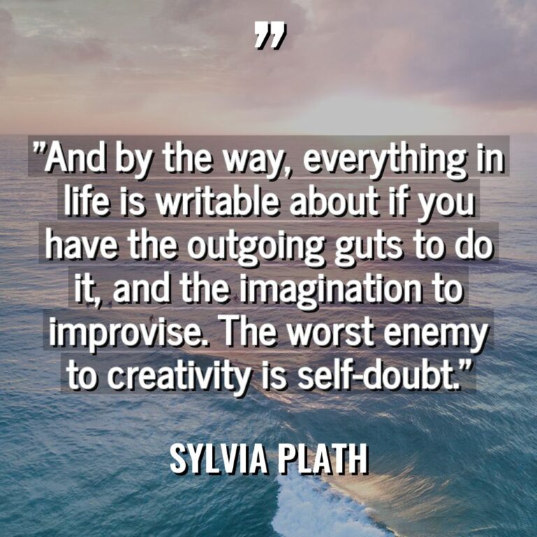 “And by the way, everything in life is writable about... - Sylvia Plath Quotes