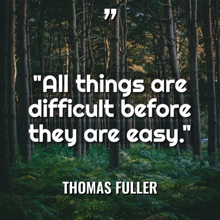 “All things are difficult before they are easy.” - Thomas Fuller Quotes