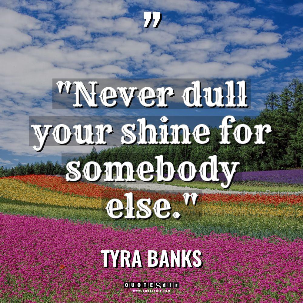 “Never dull your shine for somebody else.” Warning: Undefined variable... - Tyra Banks Quotes
