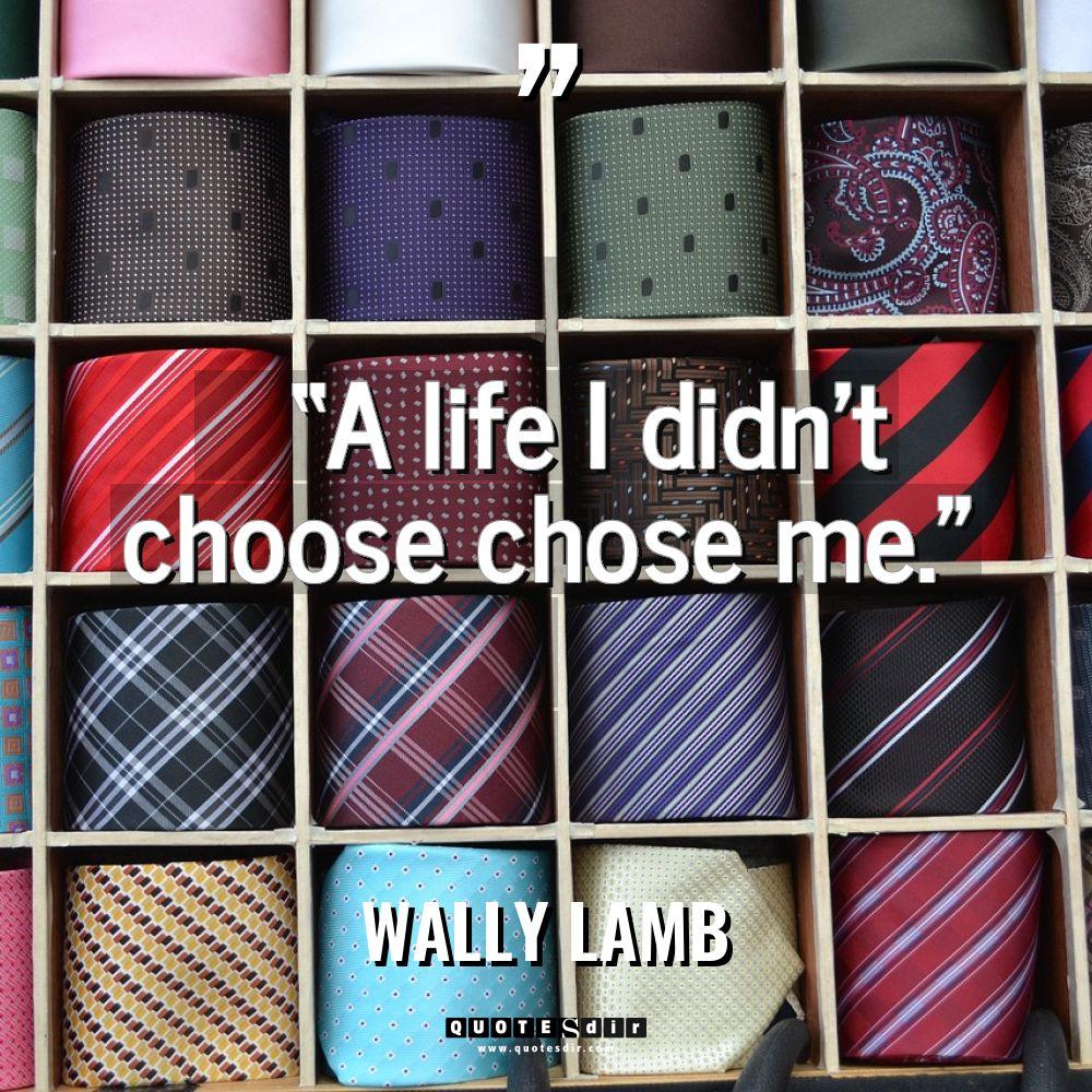 “A life I didn’t choose chose me.” Warning: Undefined variable... - Wally Lamb Quotes