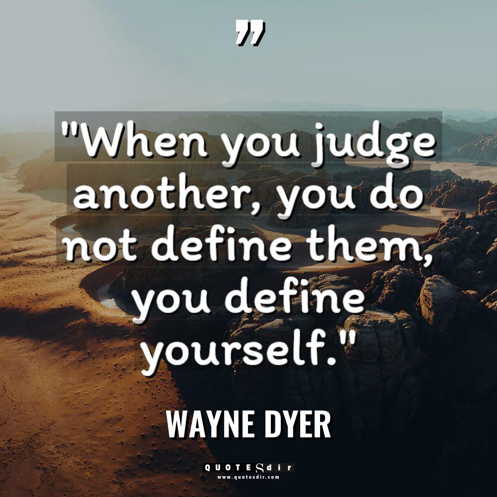 “When you judge another, you do not define them, you... - Wayne Dyer Quotes