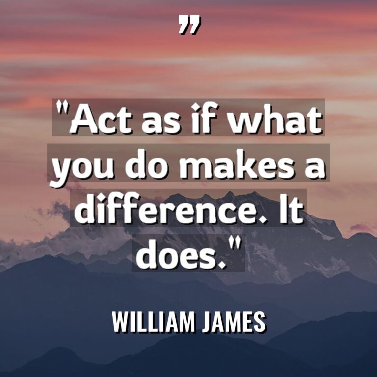“Act as if what you do makes a difference. It... - William James Quotes