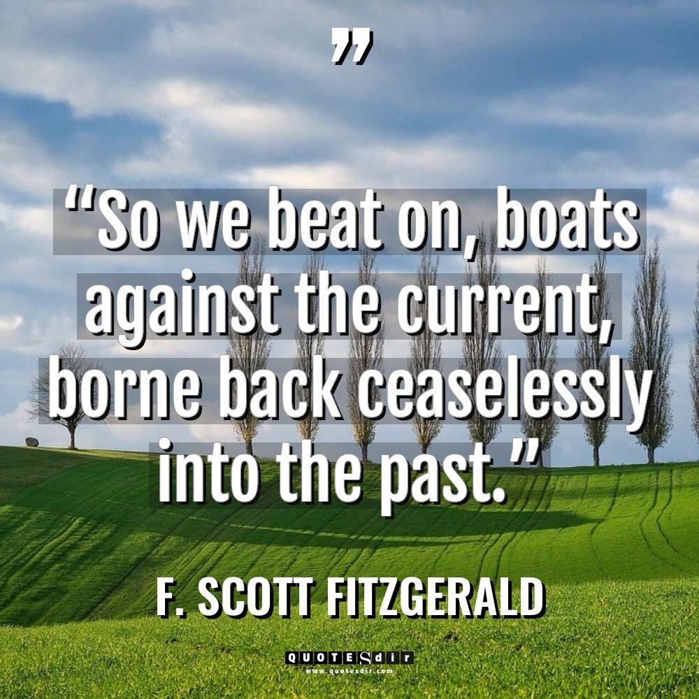 “So we beat on, boats against the current, borne back... - F. Scott Fitzgerald Quotes