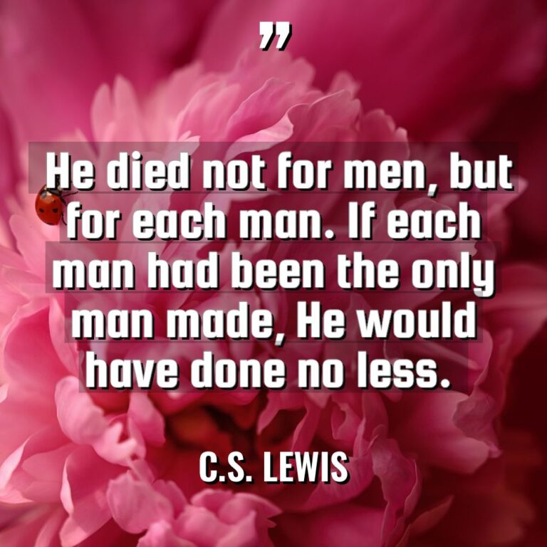 “He died not for men, but for each man. If... - C.S. Lewis Quotes