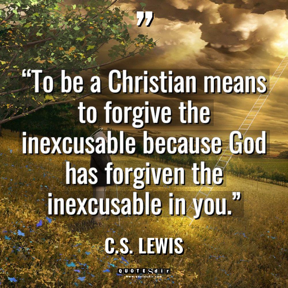 “To be a Christian means to forgive the inexcusable because... - C.S. Lewis Quotes