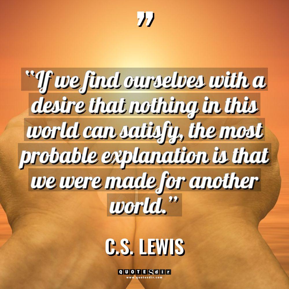 “If we find ourselves with a desire that nothing in... - C.S. Lewis Quotes