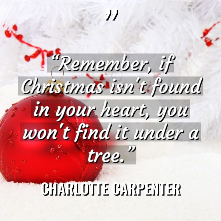“Remember, if Christmas isn’t found in your heart, you won’t... - Charlotte Carpenter Quotes