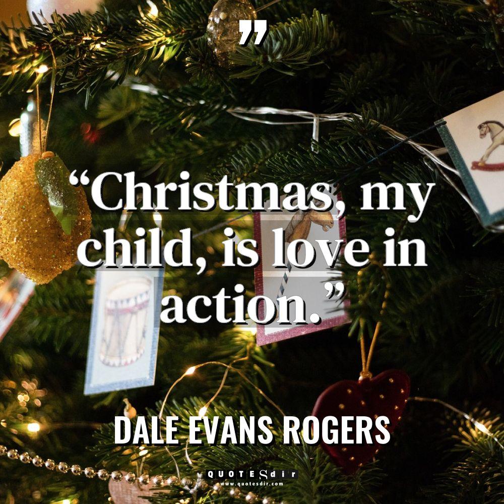 “Christmas, my child, is love in action.” Warning: Undefined variable... - Dale Evans Rogers Quotes