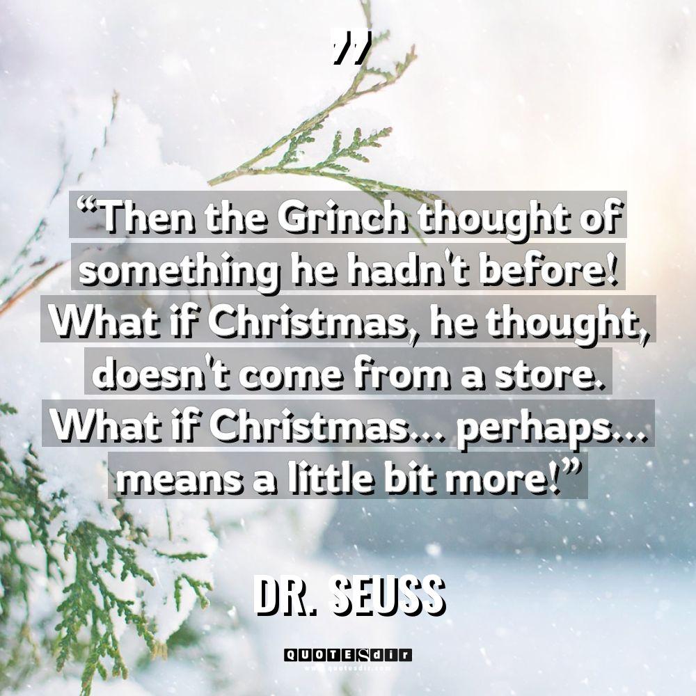 “Then the Grinch thought of something he hadn’t before! What... - Dr. Seuss Quotes