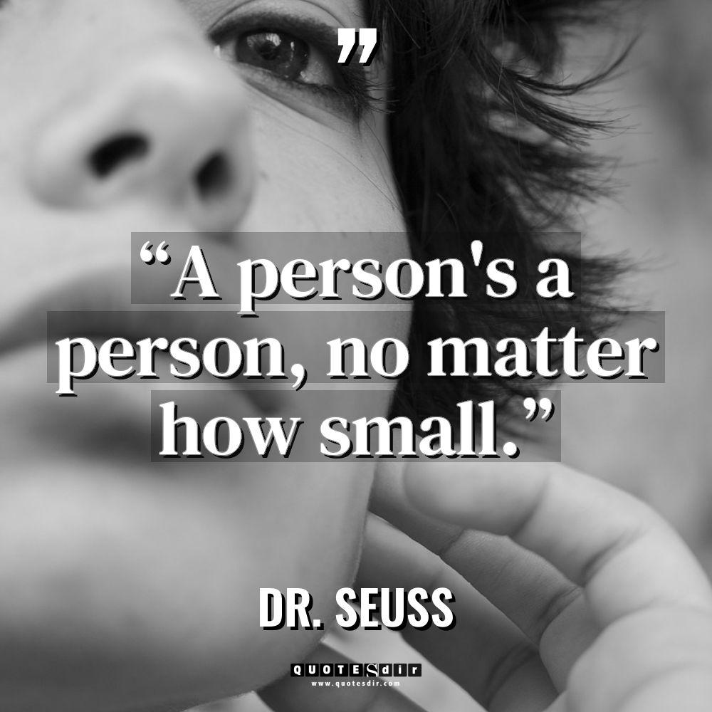 “A person’s a person, no matter how small.” Warning: Undefined... - Dr. Seuss Quotes