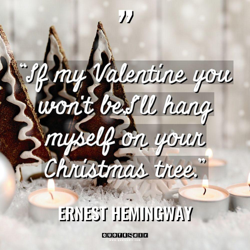 “If my Valentine you won’t be,I’ll hang myself on your... - Ernest Hemingway Quotes
