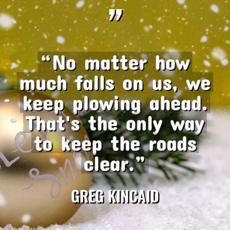 “No matter how much falls on us, we keep plowing... - Greg Kincaid Quotes