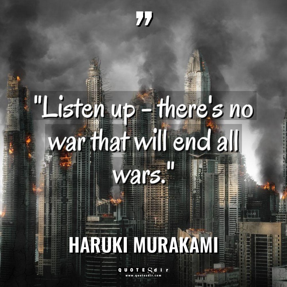 “Listen up – there’s no war that will end all... - Haruki Murakami Quotes