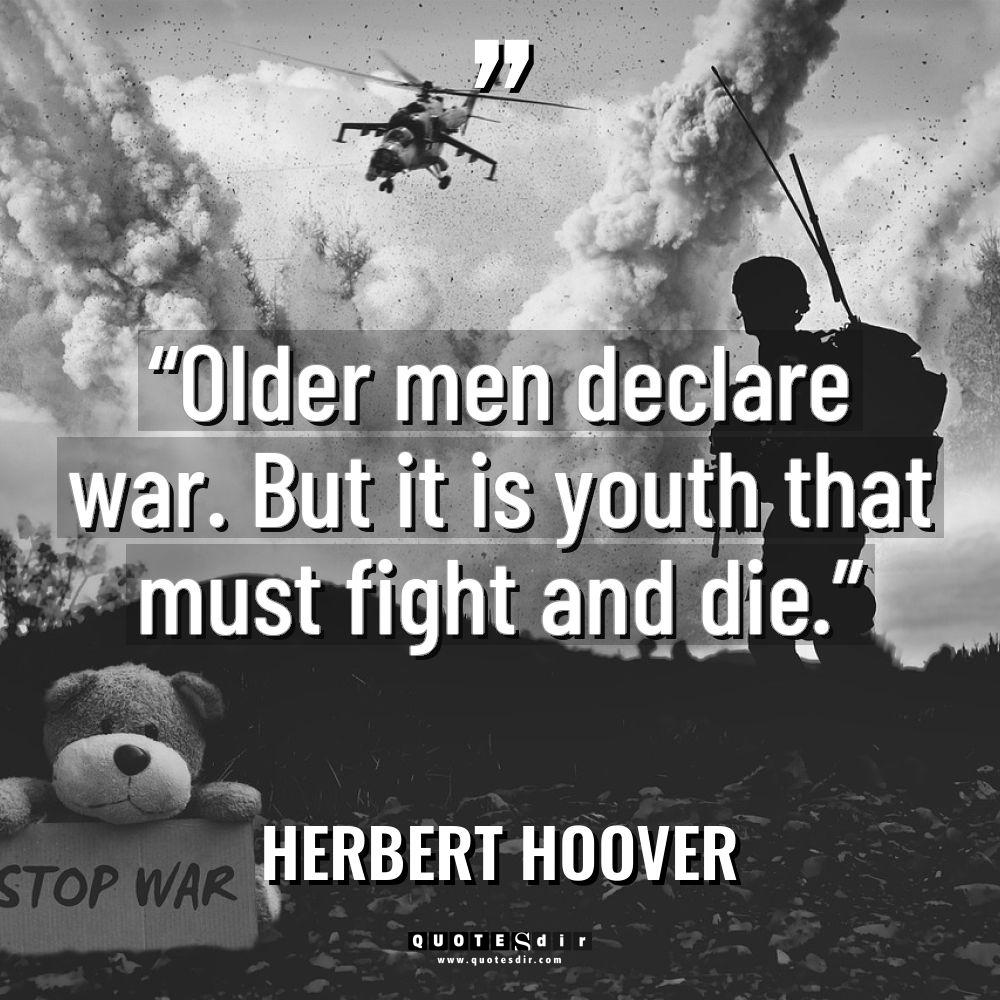 “Older men declare war. But it is youth that must... - Herbert Hoover Quotes