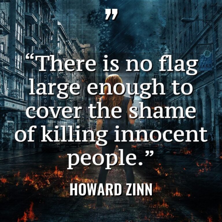 “There is no flag large enough to cover the shame... - Howard Zinn Quotes