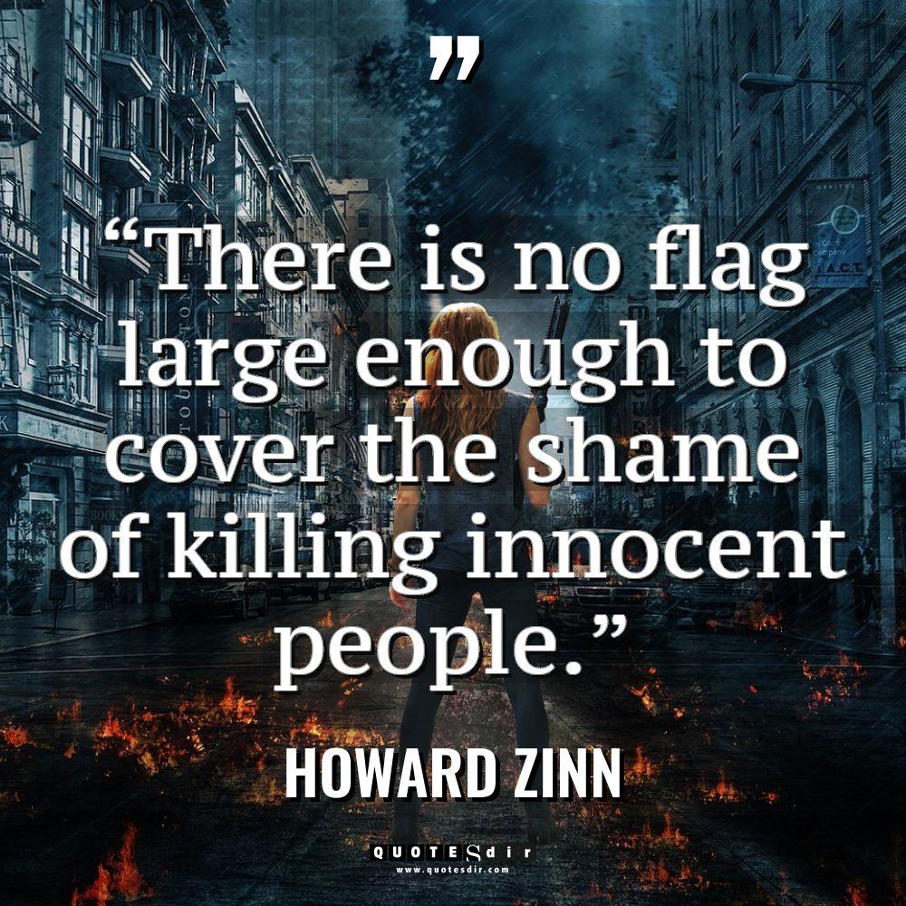 “There is no flag large enough to cover the shame... - Howard Zinn Quotes