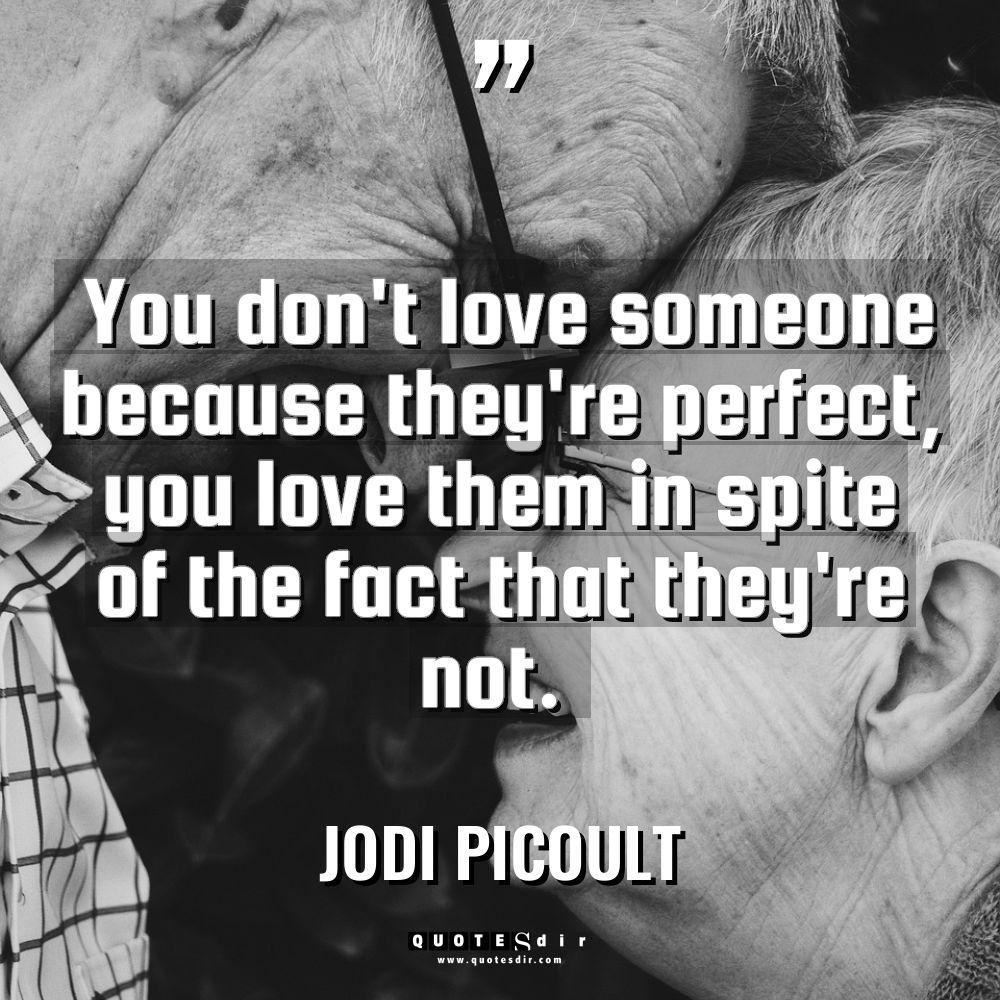 “You don’t love someone because they’re perfect, you love them... - Jodi Picoult Quotes