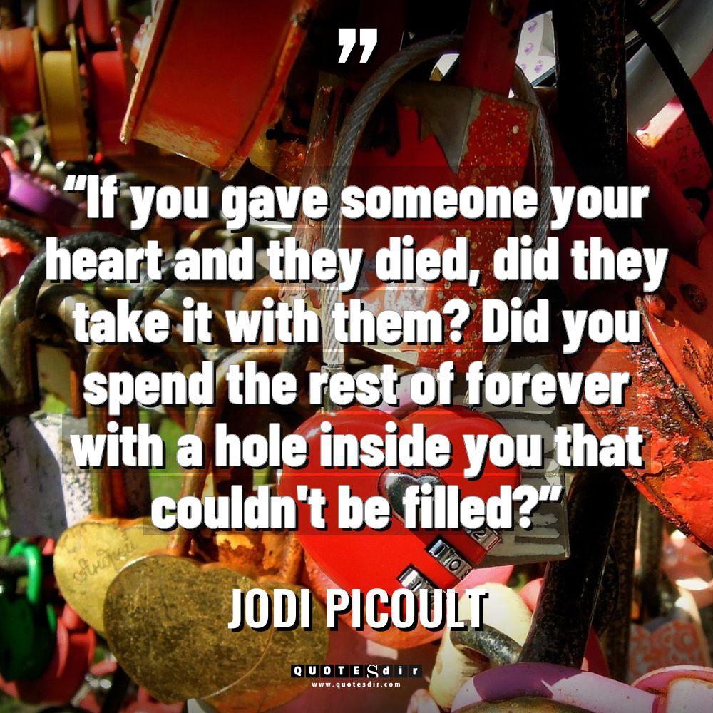 “If you gave someone your heart and they died, did... - Jodi Picoult Quotes