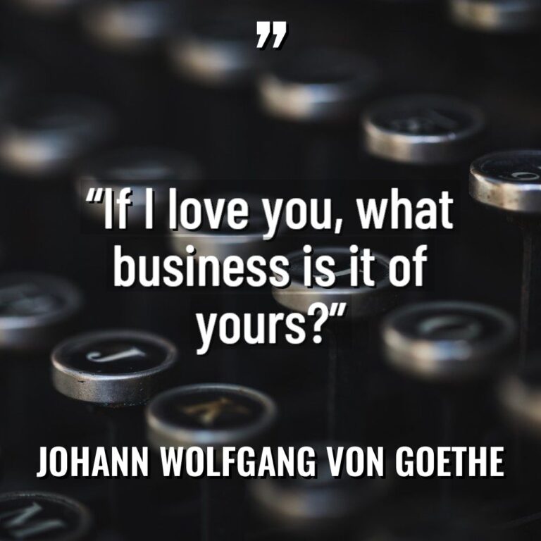 “If I love you, what business is it of yours?”... - Johann Wolfgang von Goethe Quotes