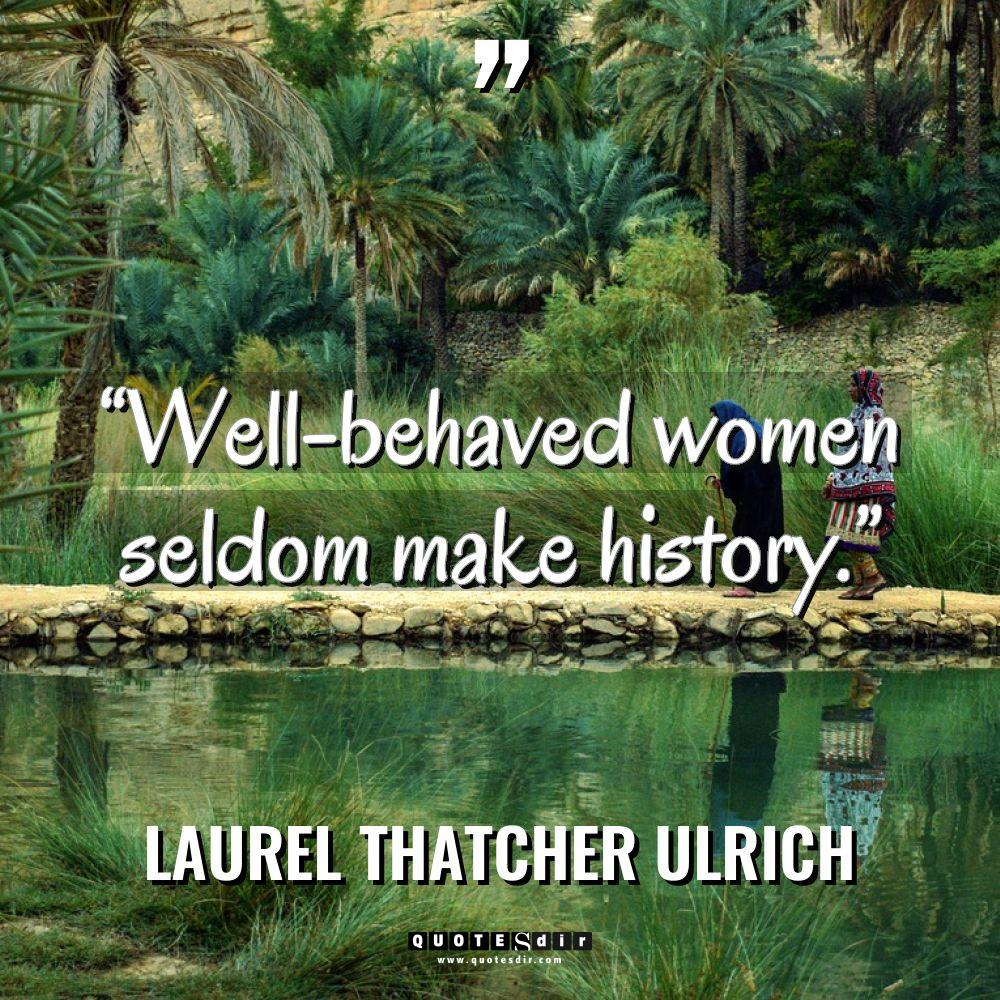 “Well-behaved women seldom make history.” Warning: Undefined variable $post_id in... - Laurel Thatcher Ulrich Quotes