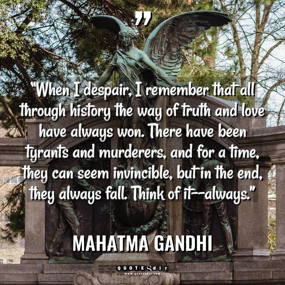 “When I despair, I remember that all through history the... - Mahatma Gandhi Quotes
