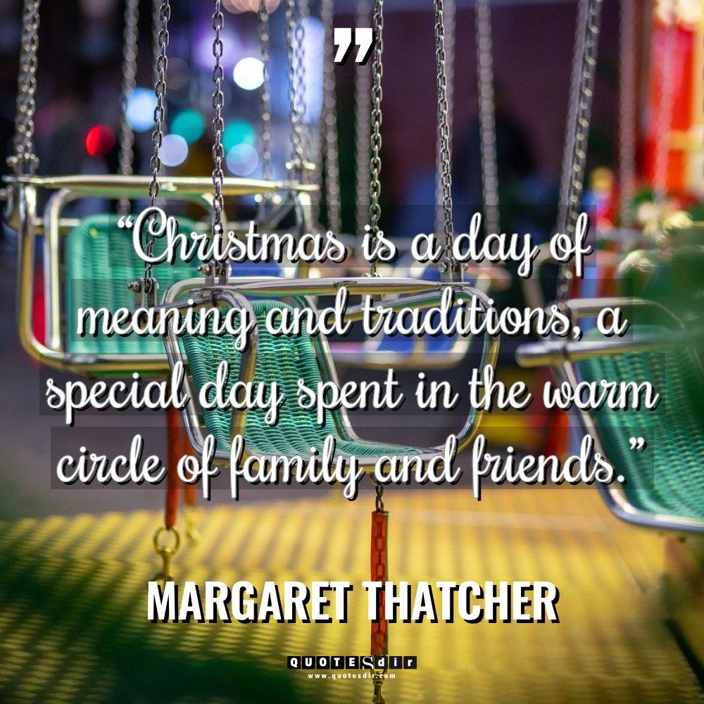 “Christmas is a day of meaning and traditions, a special... - Margaret Thatcher Quotes