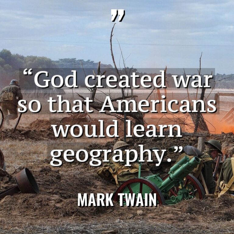 “God created war so that Americans would learn geography.” - Mark Twain Quotes