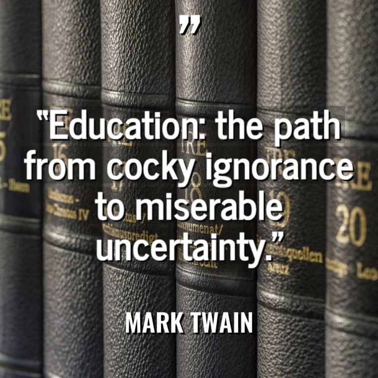 “Education: the path from cocky ignorance to miserable uncertainty.” - Mark Twain Quotes