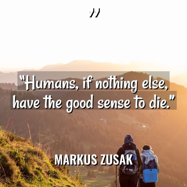 “Humans, if nothing else, have the good sense to die.” - Markus Zusak Quotes