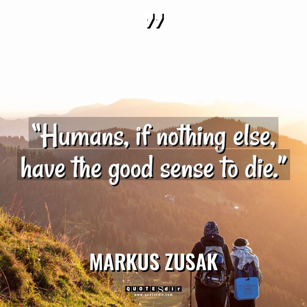“Humans, if nothing else, have the good sense to die.”... - Markus Zusak Quotes