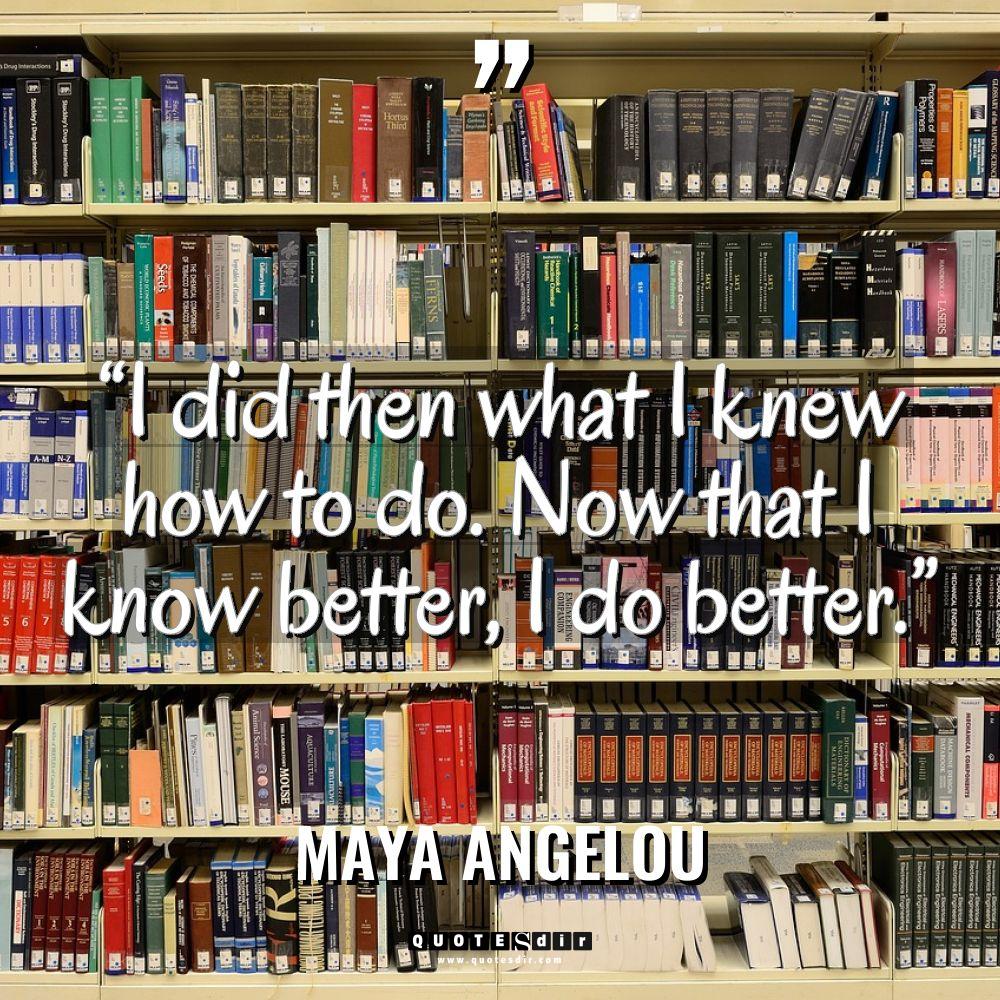 “I did then what I knew how to do. Now... - Maya Angelou Quotes